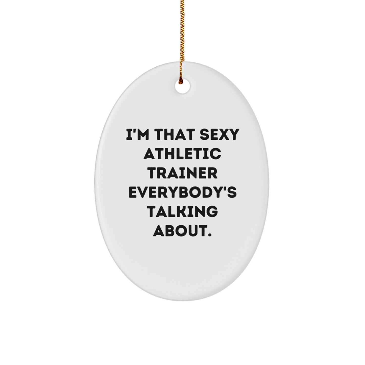 Funny Athletic Trainer Oval Ornament Gifts from Friends, Family, or Coworkers - Perfect for Christmas Unique Presents for Men or Women - 'I'm That Sexy Athletic Trainer Everybody's Talking About.' - Image 1
