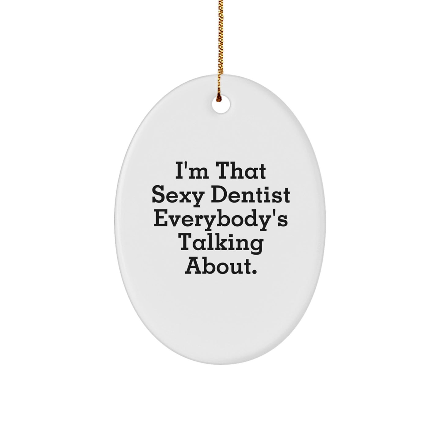 Funny Dentist Gifts from Men to Friends - 'I'm That Sexy Dentist Everybody's Talking About' Oval Ornament for Christmas Unique Gifts - Image 1