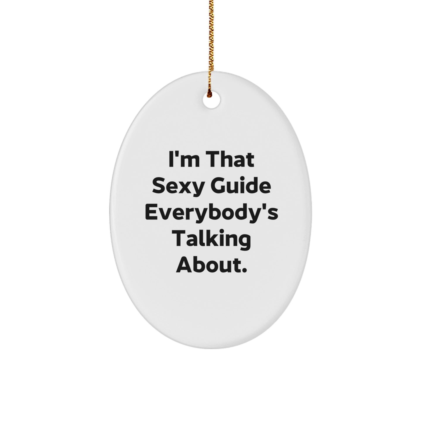 Funny Guide Gifts for Friends - Oval Ornament I'm That Sexy Guide Everybody's Talking About - Christmas Unique Gifts from Men - Image 1