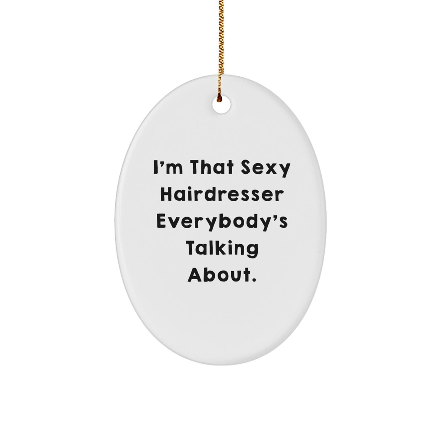Funny Hairdresser Gifts from Friends - Oval Christmas Ornament 'I'm That Sexy Hairdresser Everybody's Talking About.' - Image 1