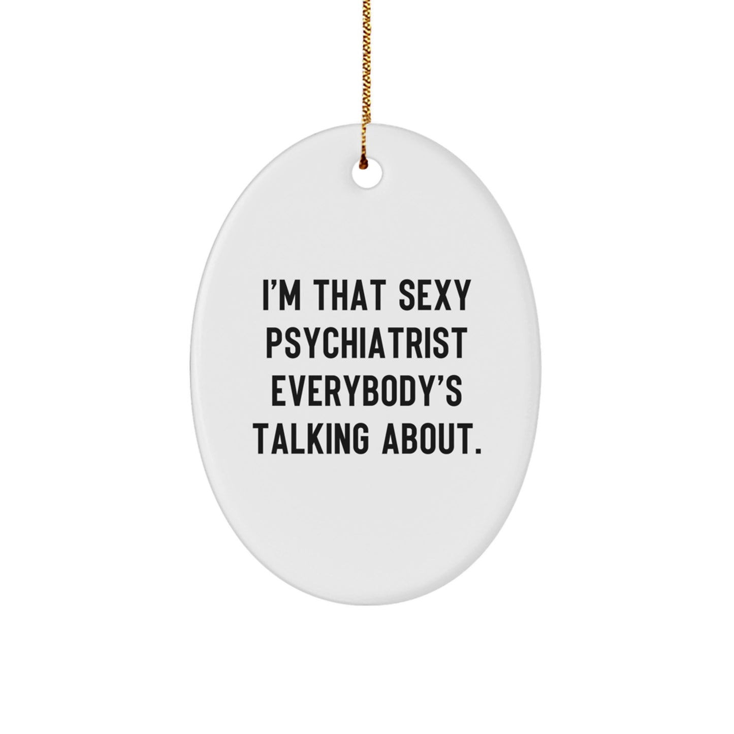 Funny Sexy Psychiatrist Gifts for Men, Oval Christmas Ornament with Quote 'I'm That Sexy Psychiatrist Everybody's Talking About. - Image 1