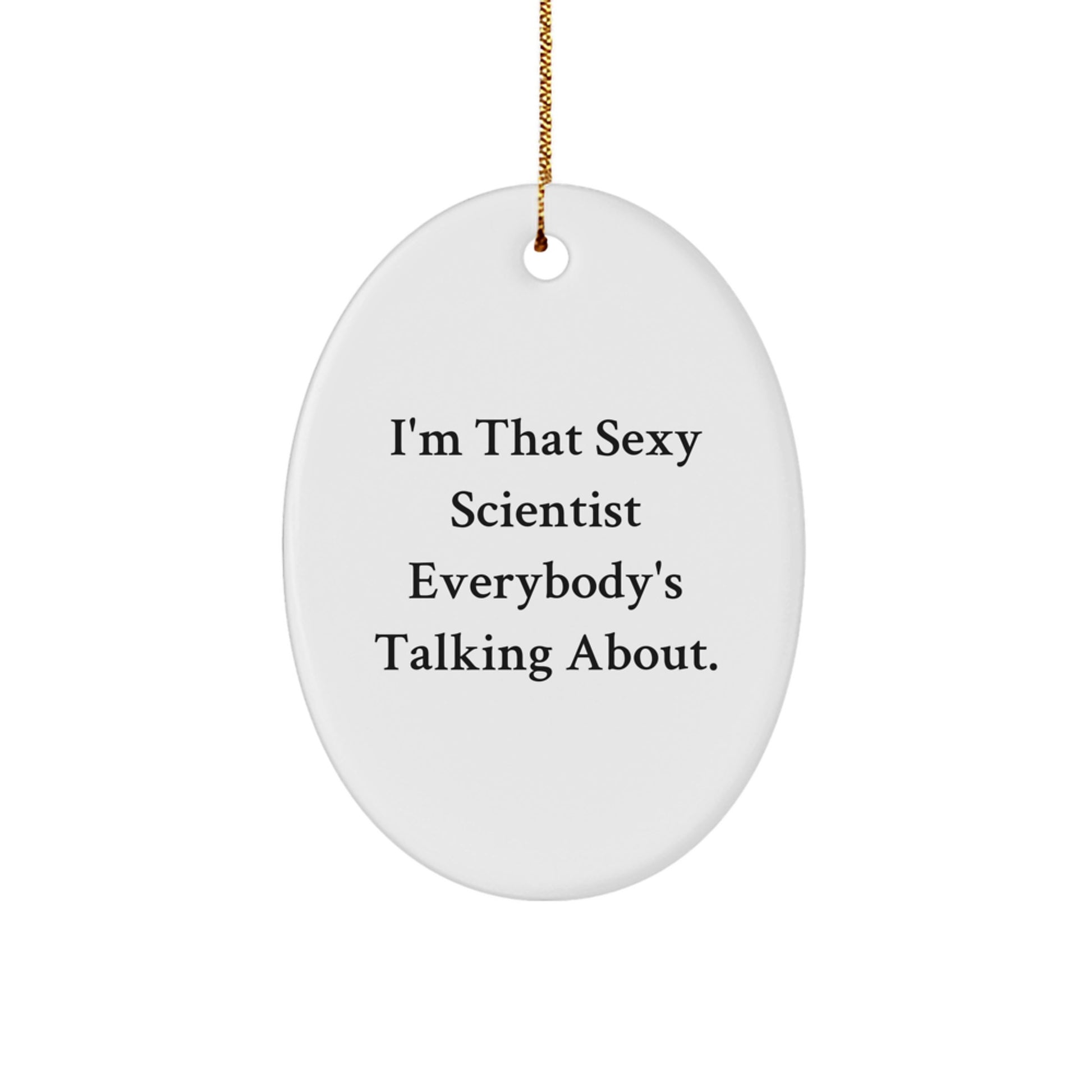 Funny Scientist Oval Ornament Gifts from Friends for Men - I'm That Sexy Scientist Everybody's Talking About Christmas Unique Gifts - Image 1