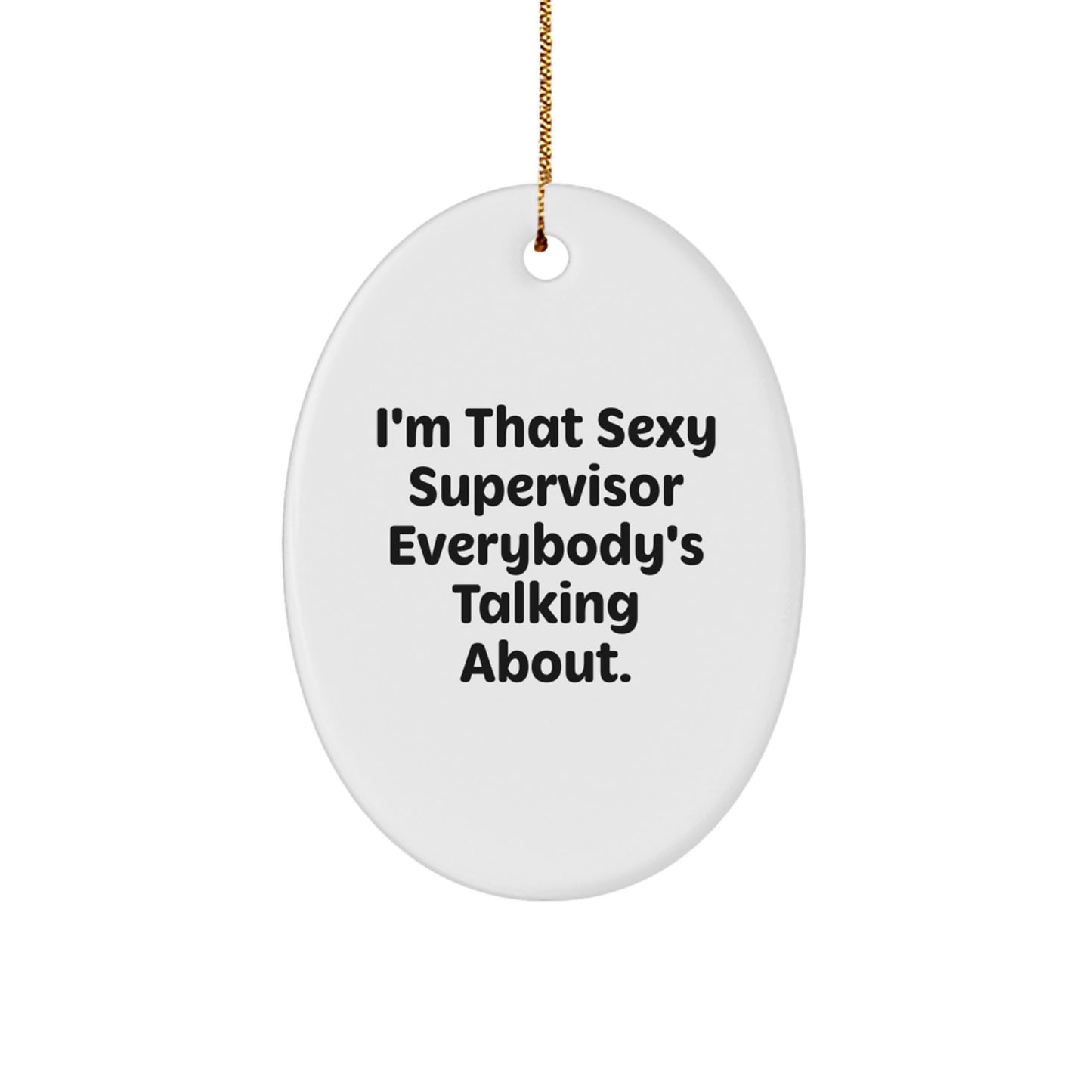Funny Supervisor Christmas Unique Gifts from Men to Friends Oval Ornament I'm That Sexy Supervisor Everybody's Talking About. - Image 1