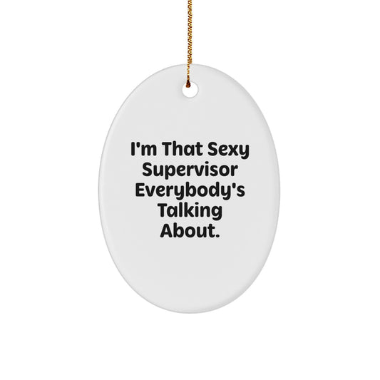 Funny Supervisor Christmas Unique Gifts from Men to Friends Oval Ornament I'm That Sexy Supervisor Everybody's Talking About. - Image 1