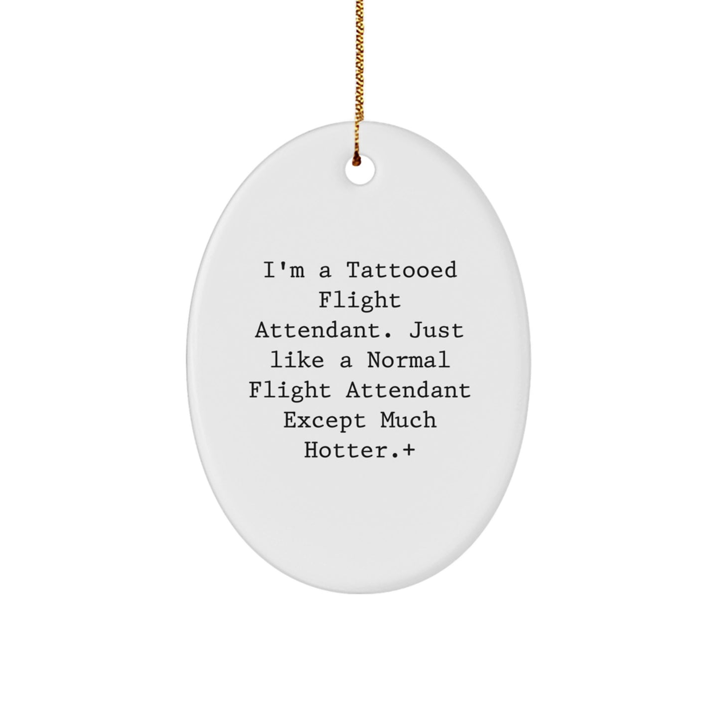 Funny Flight Attendant Gifts - Flight Attendant Oval Ornament, 'I'm A Tattooed Flight Attendant. Just Like A Normal Flight Attendant Except Much Hotter.'-Christmas Unique Gifts from Friends - Image 1