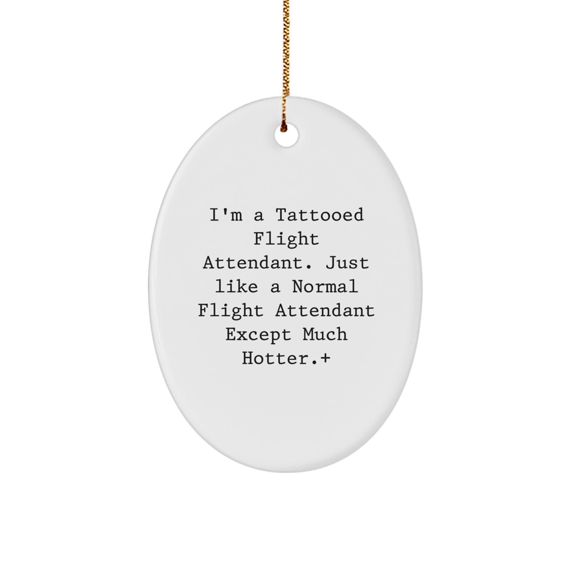 Funny Flight Attendant Gifts - Flight Attendant Oval Ornament, 'I'm A Tattooed Flight Attendant. Just Like A Normal Flight Attendant Except Much Hotter.'-Christmas Unique Gifts from Friends - Image 1