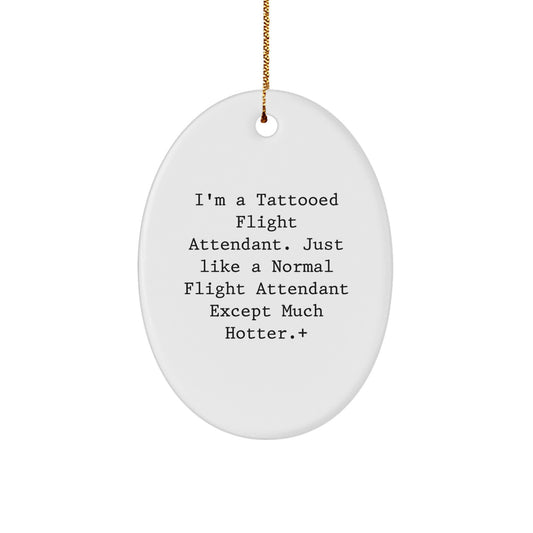 Funny Flight Attendant Gifts - Flight Attendant Oval Ornament, 'I'm A Tattooed Flight Attendant. Just Like A Normal Flight Attendant Except Much Hotter.'-Christmas Unique Gifts from Friends - Image 1
