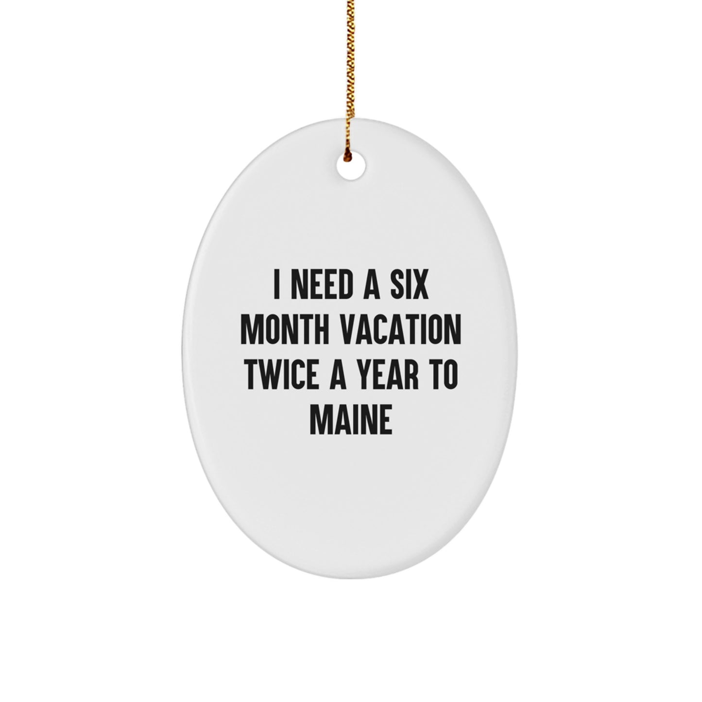 Maine Lover Gifts from Men for Women Friends Family Oval Ornament I Need A Six Month Vacation Twice A Year To Maine - Image 1