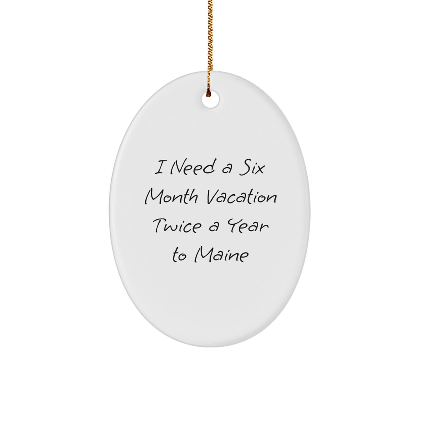 Maine Enthusiast Gifts from Friends - Oval Ornament, I Need A Six Month Vacation Twice A Year To Maine, Christmas Unique Gifts - Image 1