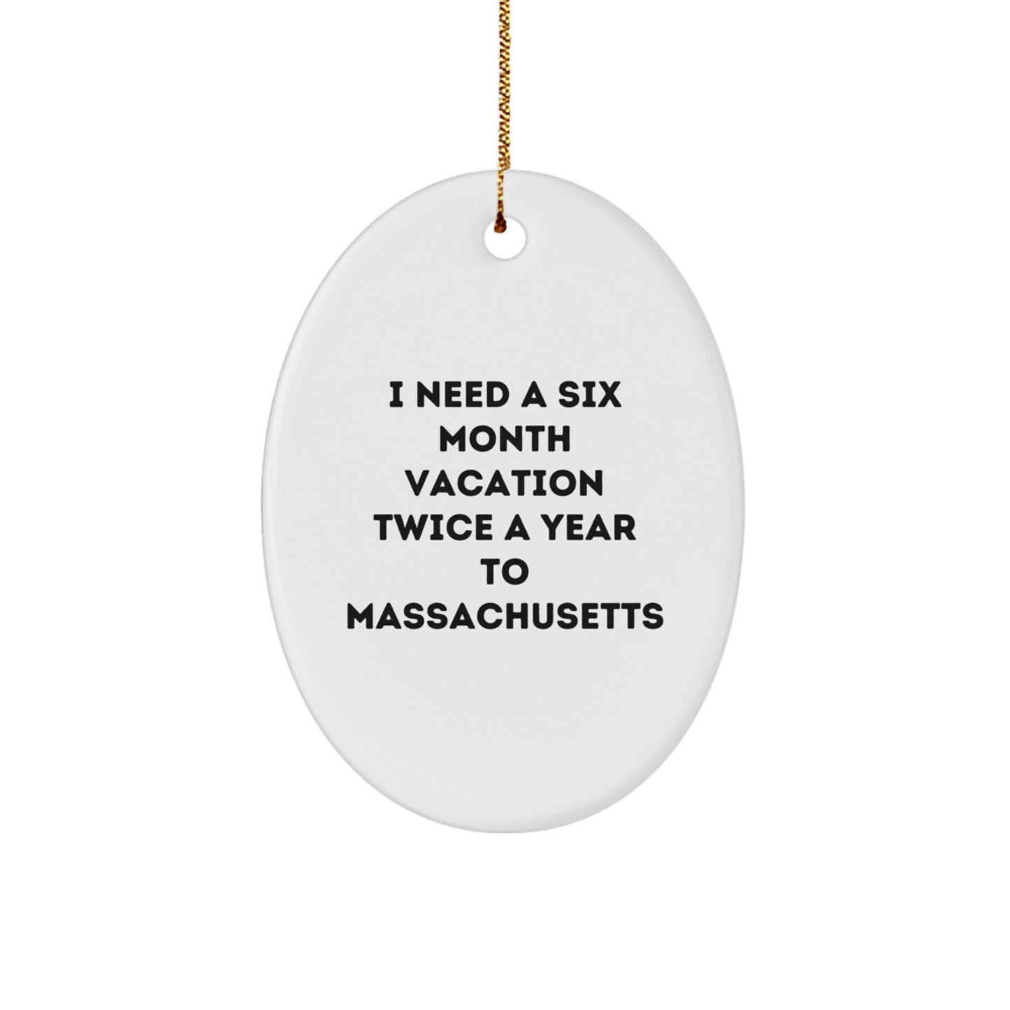 Funny Quote Oval Ornament Gifts from Massachusetts Friends and Family, Oval Shaped Massachusetts Christmas Unique Gifts, I Need A Six Month Vacation Twice A Year - Image 1