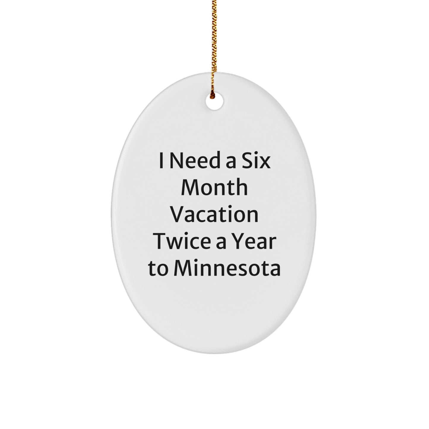 Minnesota Oval Ornament Gifts from Friends and Family for Christmas - 'I Need A Six Month Vacation Twice A Year To Minnesota' Funny Quote Oval Decor - Image 1