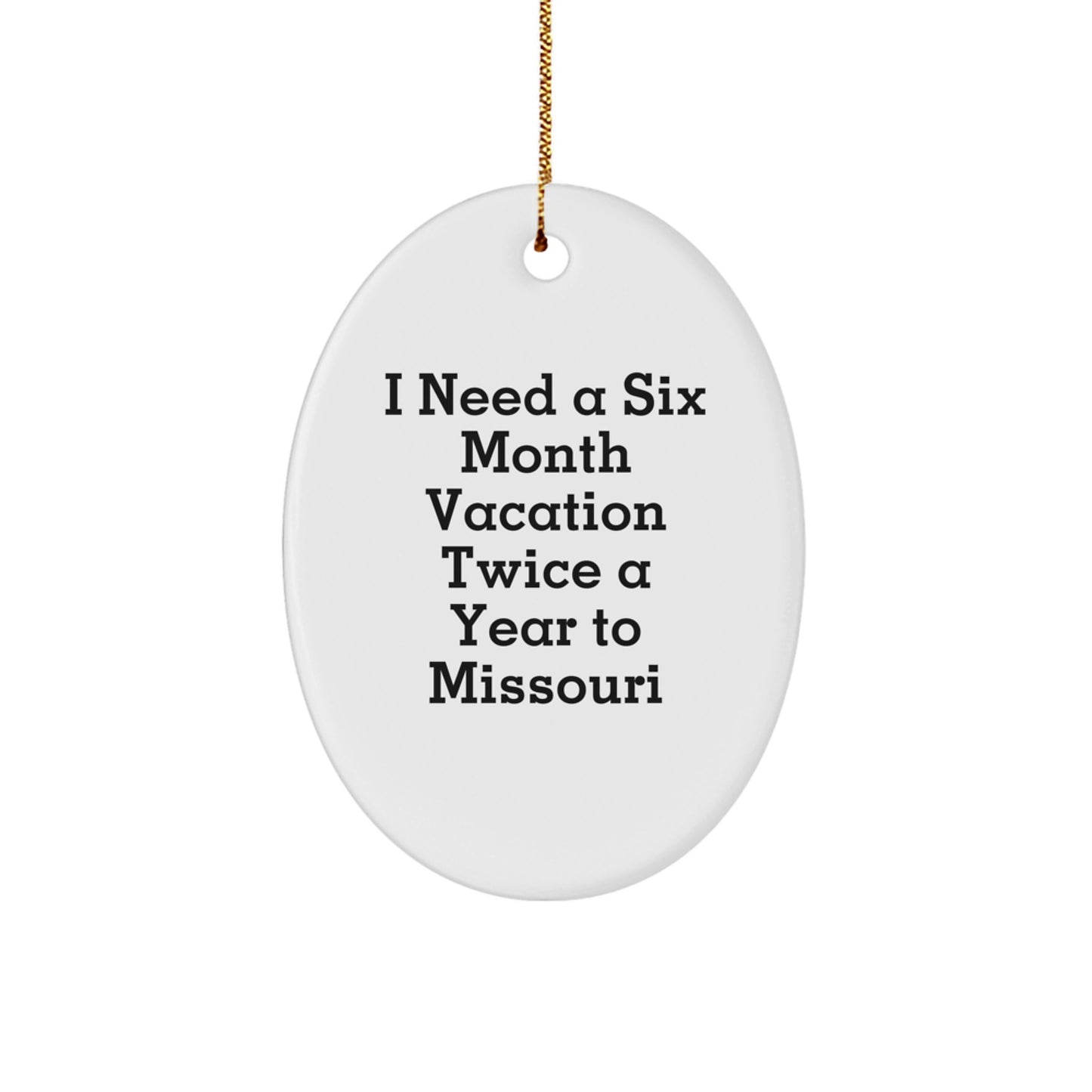 Missouri Oval Ornament Gifts from Friends and Family, Missouri Enthusiast Christmas Unique Decoration, I Need A Six Month Vacation Twice A Year To Missouri Quote - Image 1