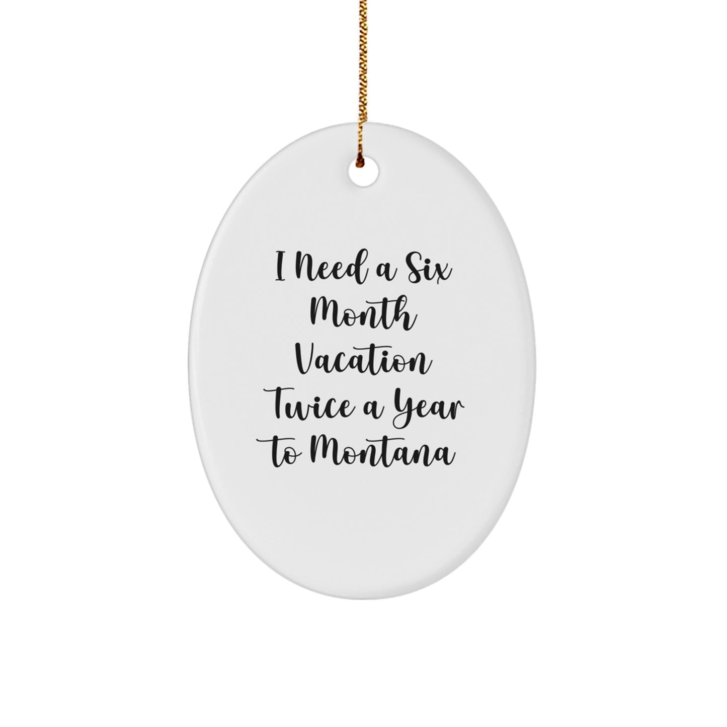 Funny Montana Christmas Unique Gifts - Oval Ornament for Friends, Family, or Loved Ones who 'Need A Six Month Vacation' in Big Sky Country - Image 1