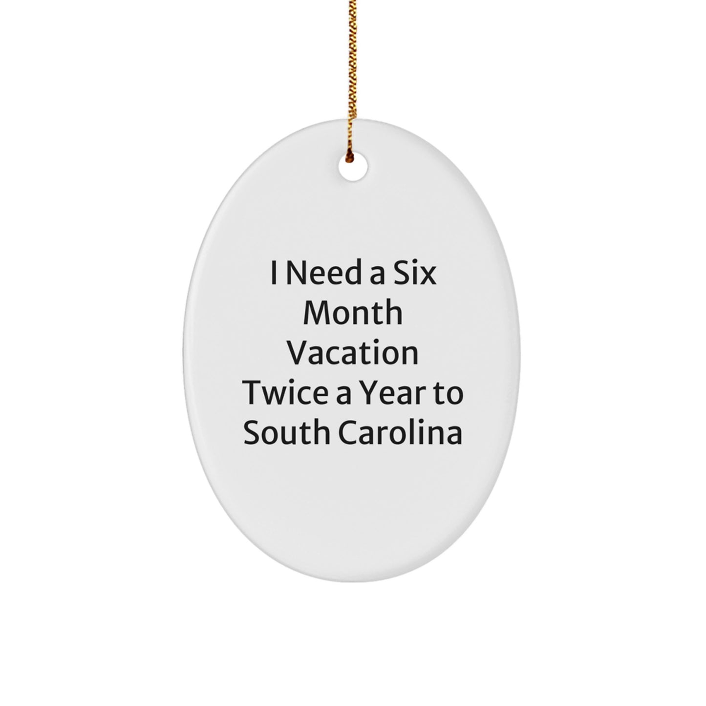 Funny South Carolina Christmas Unique Gifts from Friends and Family - Oval Ornament with 'I Need A Six Month Vacation Twice A Year To South Carolina' Quote, White, 3.25" Tall - Image 1