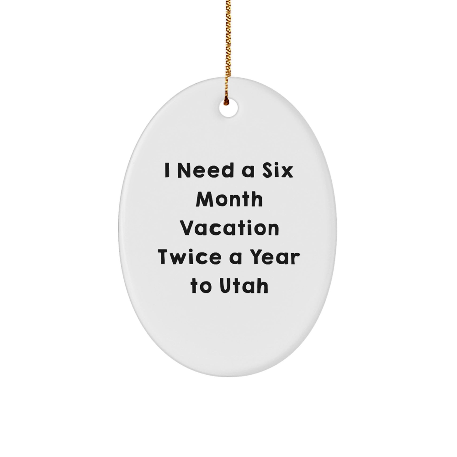 Utah Enthusiast Gifts for Friends from Utah, Oval Ornament, Funny Quote I Need A Six Month Vacation Twice A Year To Utah Christmas Unique - Image 1
