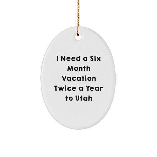 Utah Enthusiast Gifts for Friends from Utah, Oval Ornament, Funny Quote I Need A Six Month Vacation Twice A Year To Utah Christmas Unique - Image 1
