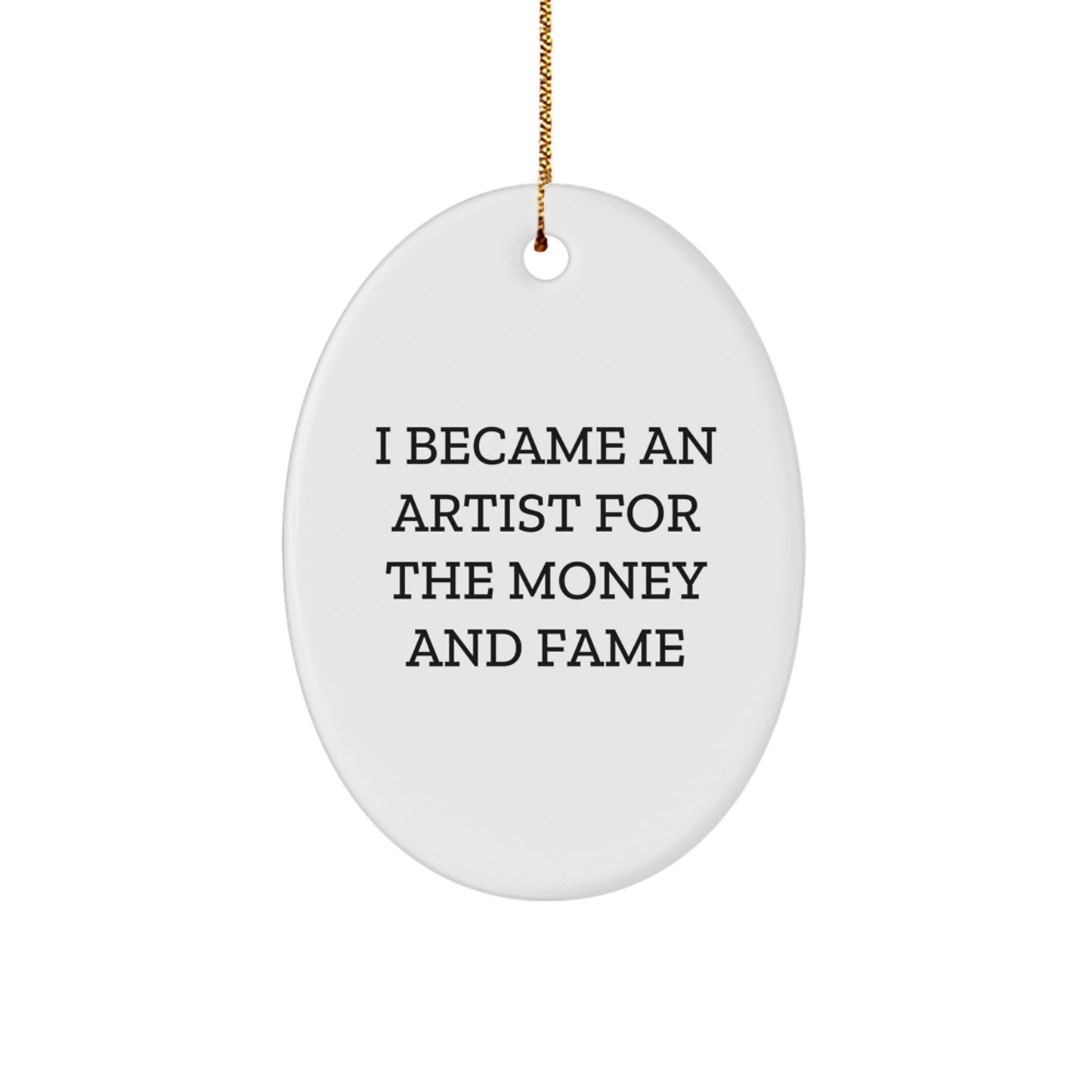 Funny Artist Oval Ornament Gifts from Men to Artist Friends, I Became An Artist For The Money And Fame Unique Christmas Unique Gifts - Image 1