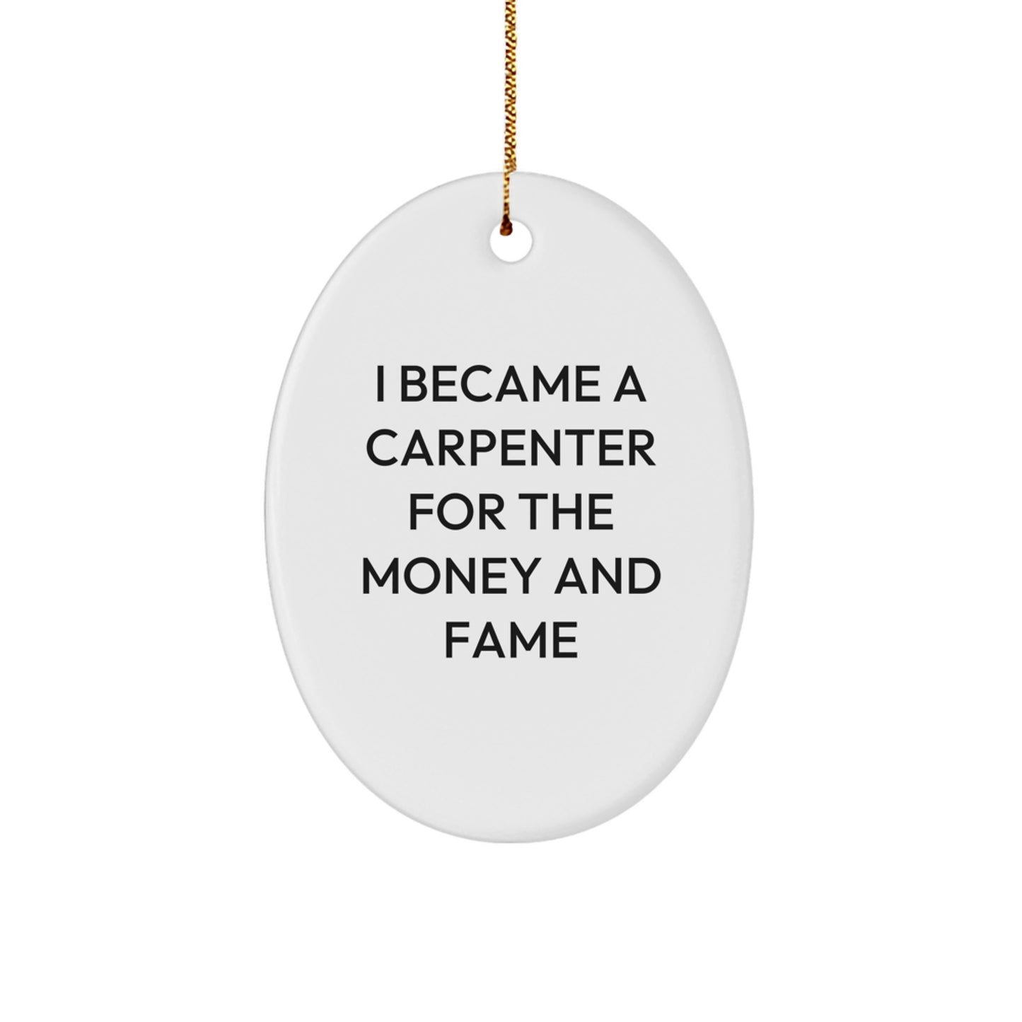 Funny Carpenter Gifts for Men, Oval Ornament with 'I Became A Carpenter For The Money And Fame' Quote, Christmas Unique Gifts from Friends or Family - Image 1