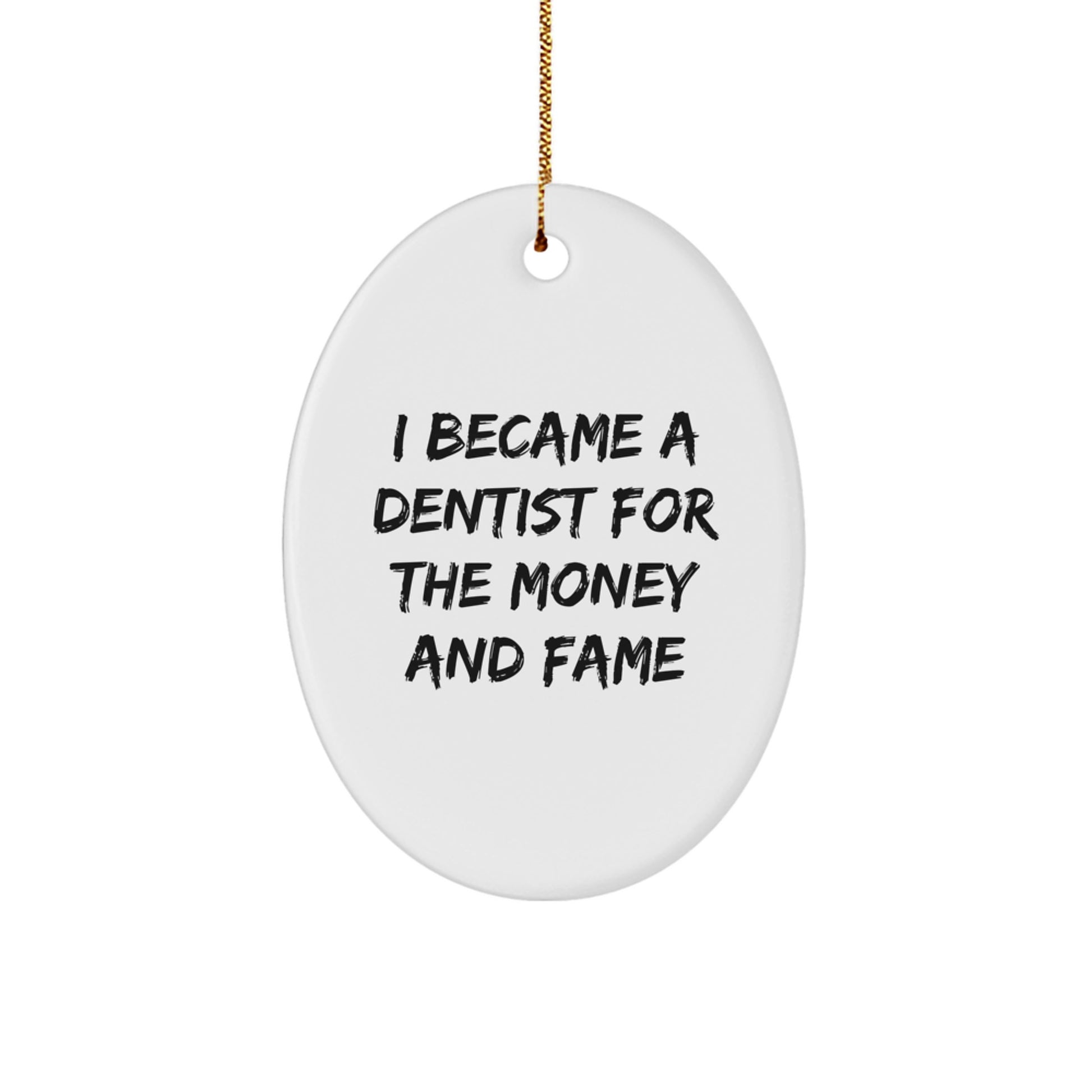 I Became A Dentist For The Money And Fame, Funny Quote Oval Ornament, Dentist Gifts for Men or Women, Christmas Unique Gifts from Friends or Family - Image 1