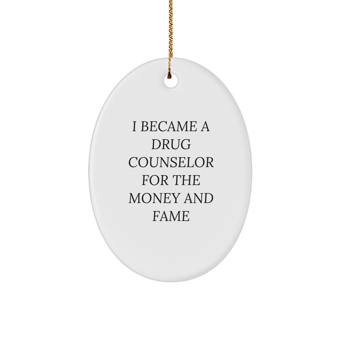 Funny Drug Counselor Gifts from Men, Women, or Coworkers for Christmas Unique Gifts - I Became A Drug Counselor For The Money And Fame Oval Ornament - Image 1