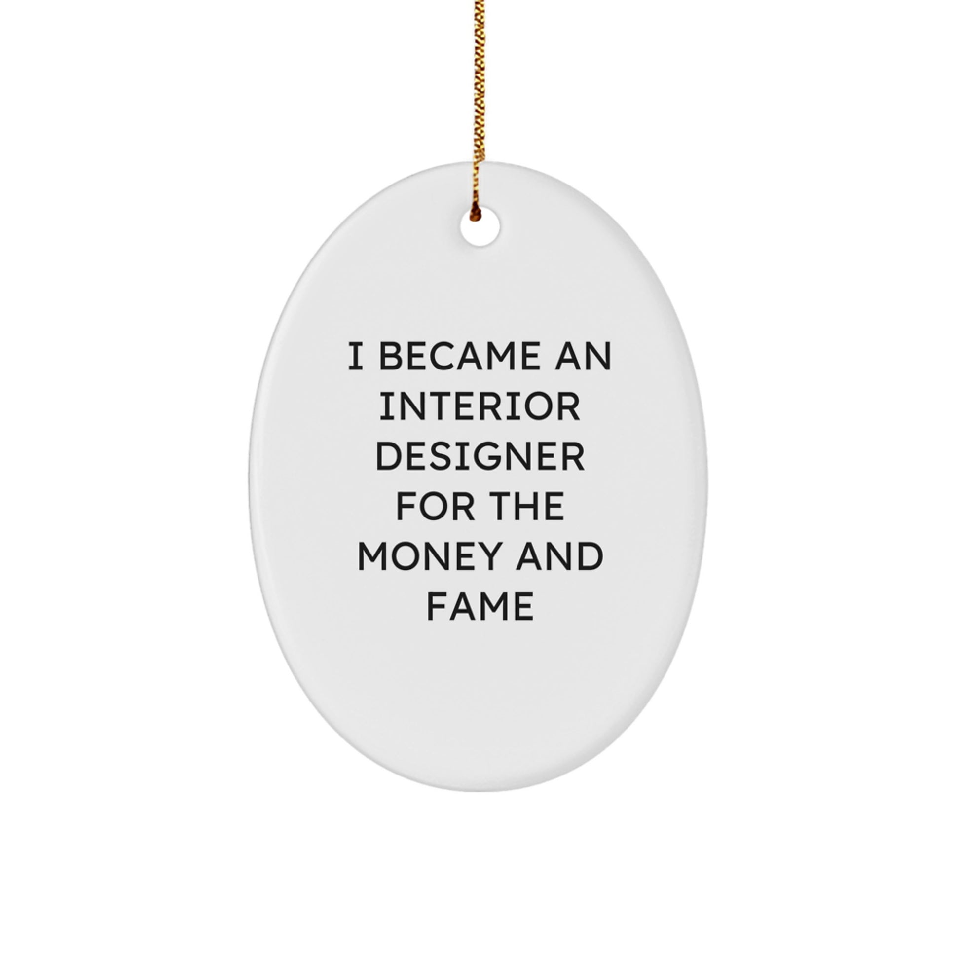 Funny Interior Designer Gifts for Friends - Oval Ornament with I Became An Interior Designer For The Money And Fame Quote, Christmas Unique Gifts from Friends to Interior Designer - Image 1