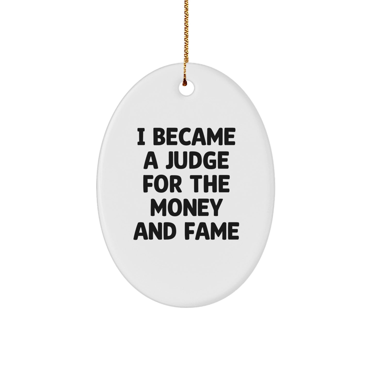 'I Became A Judge For The Money And Fame' Funny Judge Oval Ornament Gifts from Men to Friends for Judge, Oval Shaped Christmas Unique Gifts - Image 1