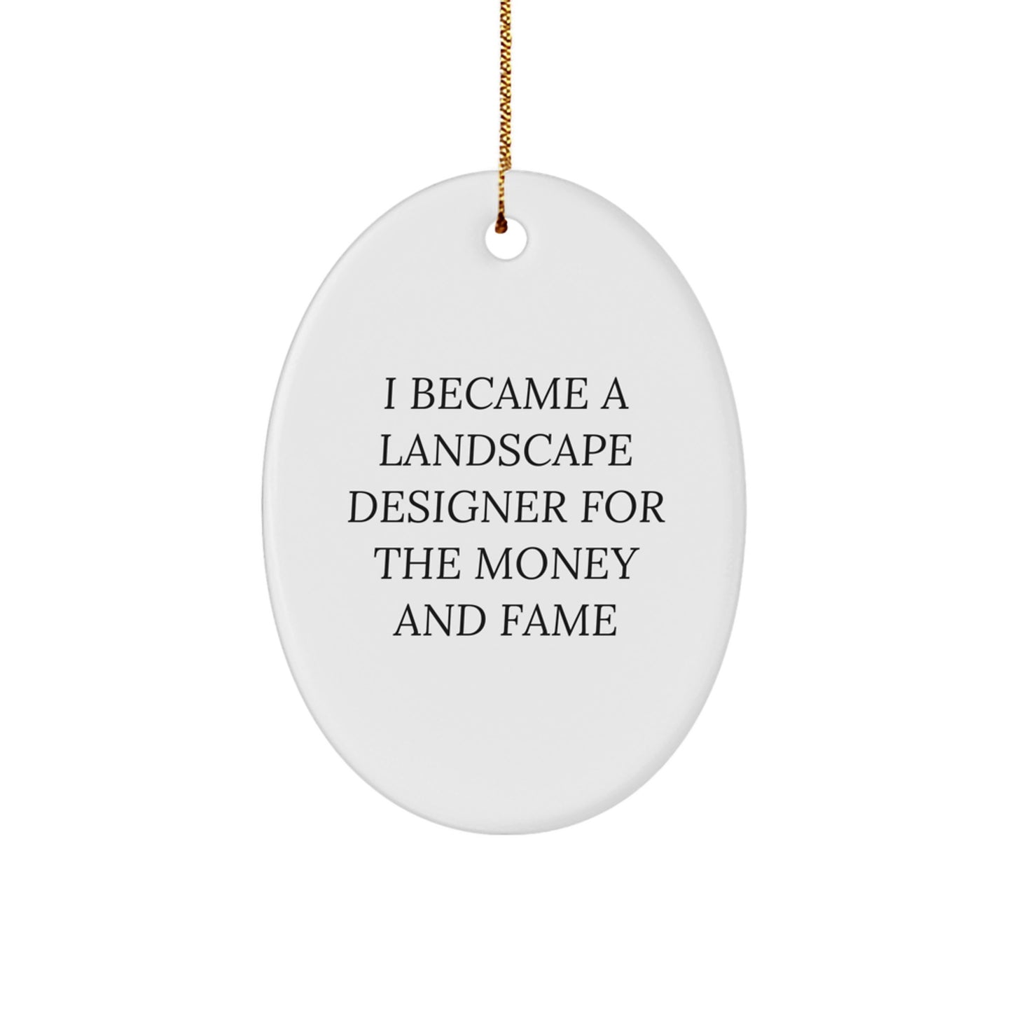 Funny Landscape Designer Christmas Unique Gifts for Women from Family - Oval Ornament - I Became A Landscape Designer For The Money And Fame - Image 1