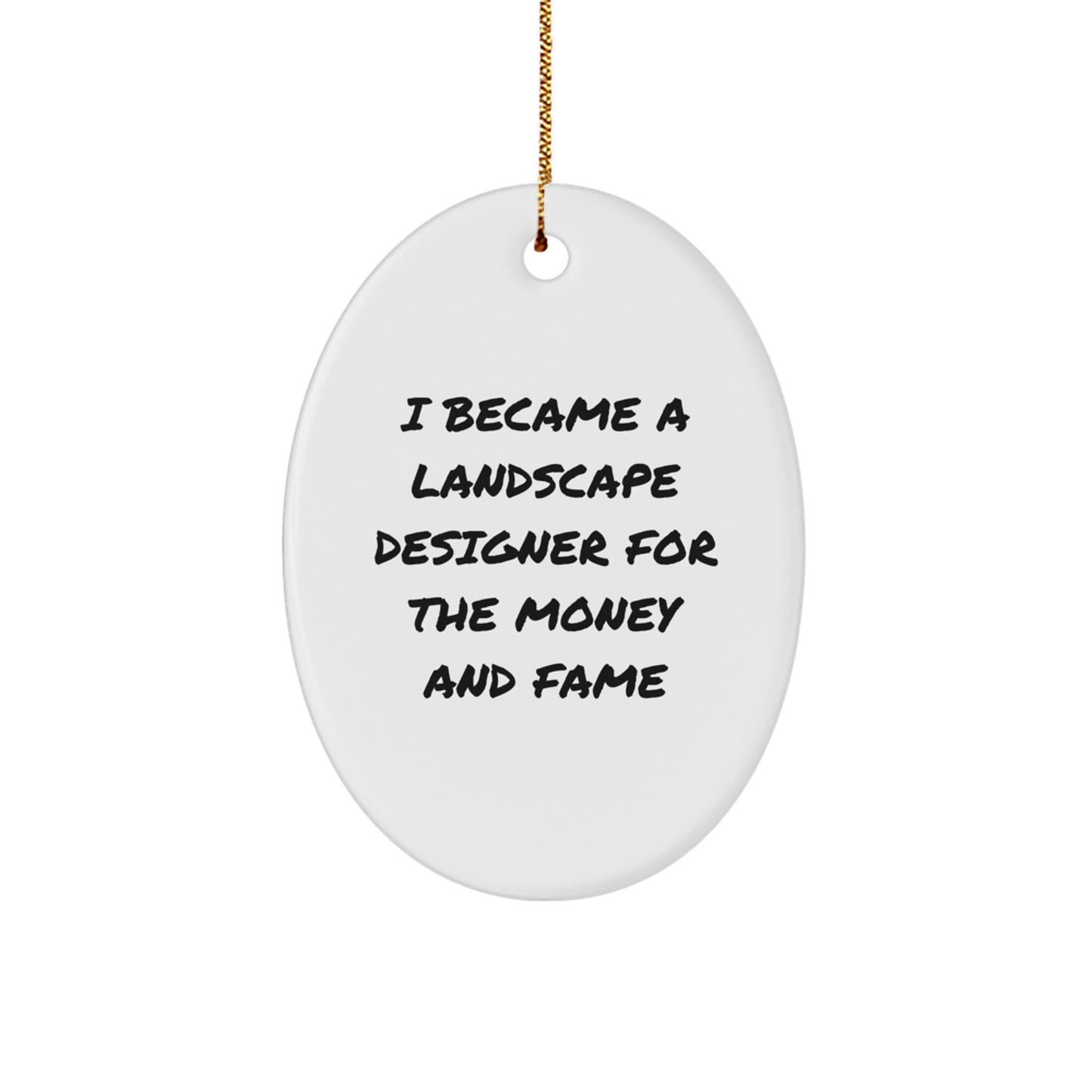 Christmas Unique Gifts for Men - Oval Ornament, Funny Quote - I Became A Landscape Designer For The Money And Fame, Gifts from Friends to Landscape Designer - Image 1
