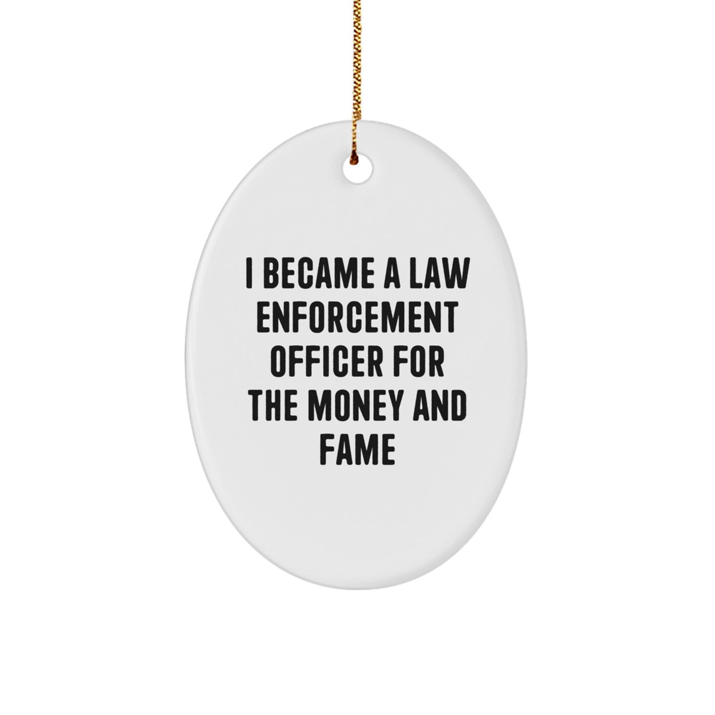 Funny 'I Became A Law Enforcement Officer For The Money And Fame' Law Enforcement Officer Gifts from Friends - Oval Ornament for Men - Christmas Unique Gifts for Law Enforcement Officer - Image 1