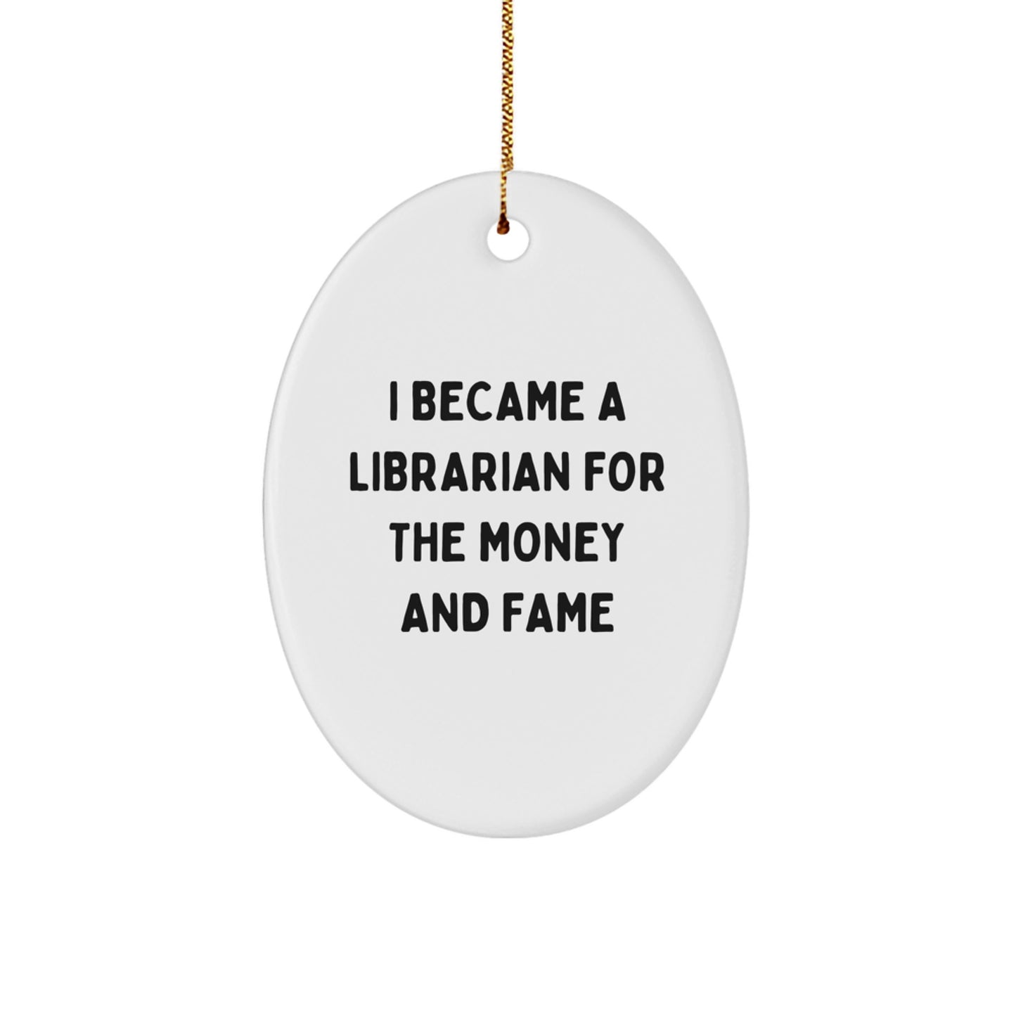 Funny Librarian Gifts, Unique Oval Ornaments for Librarians, I Became A Librarian For The Money And Fame, Christmas Unique Gifts from Friends, Gifts for Librarian - Image 1