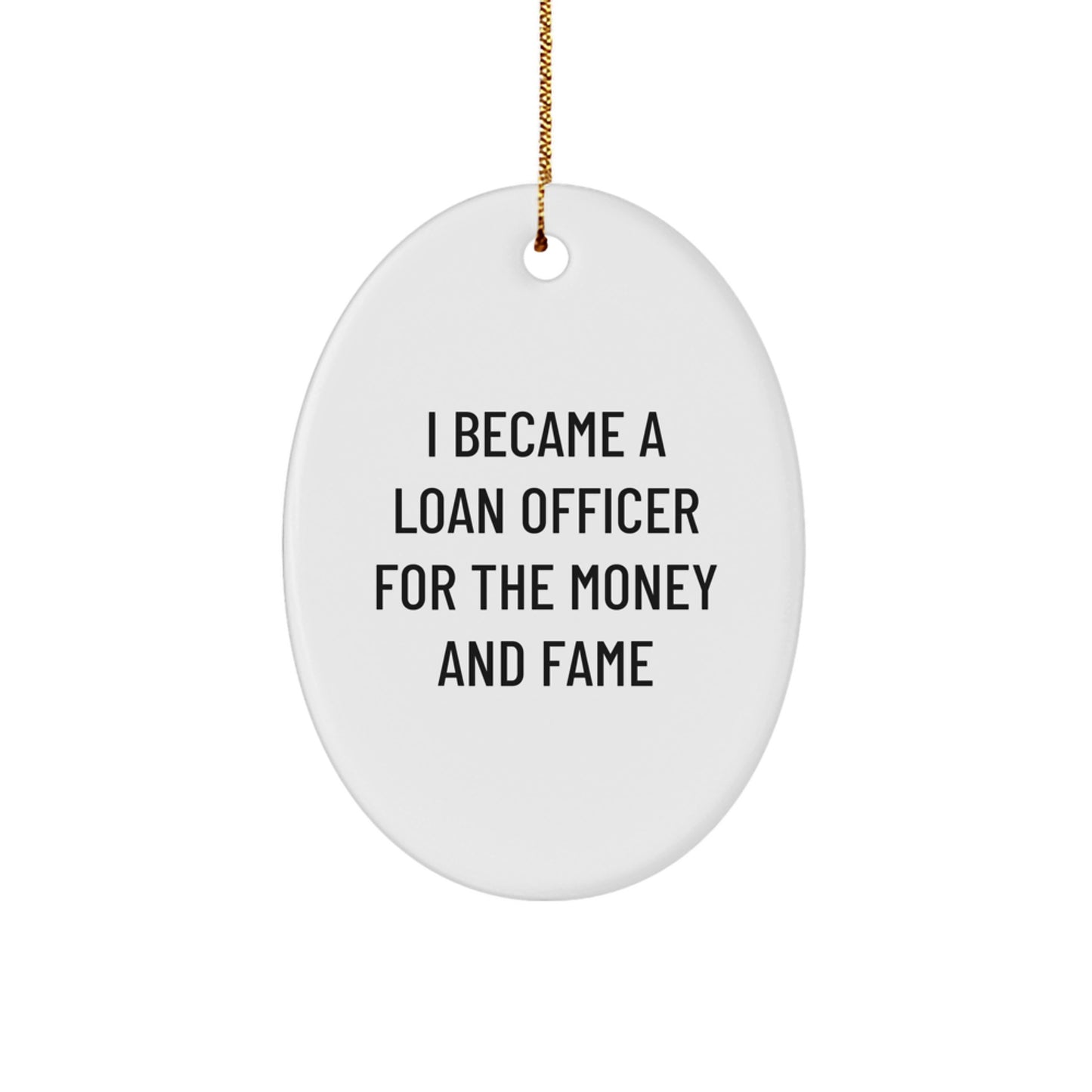 Funny Loan Officer Gifts from Friends for Christmas Unique Oval Ornament - I Became A Loan Officer For The Money And Fame - Image 1