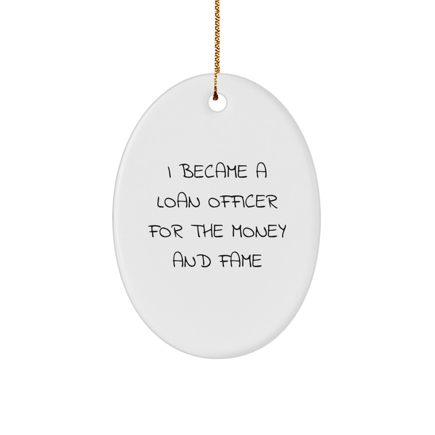 Funny Loan Officer Gifts - 'I Became A Loan Officer For The Money And Fame' Oval Ornament Gifts from Friends to Loan Officer, White Oval Shaped Decoration for Christmas Unique Gifts - Image 1