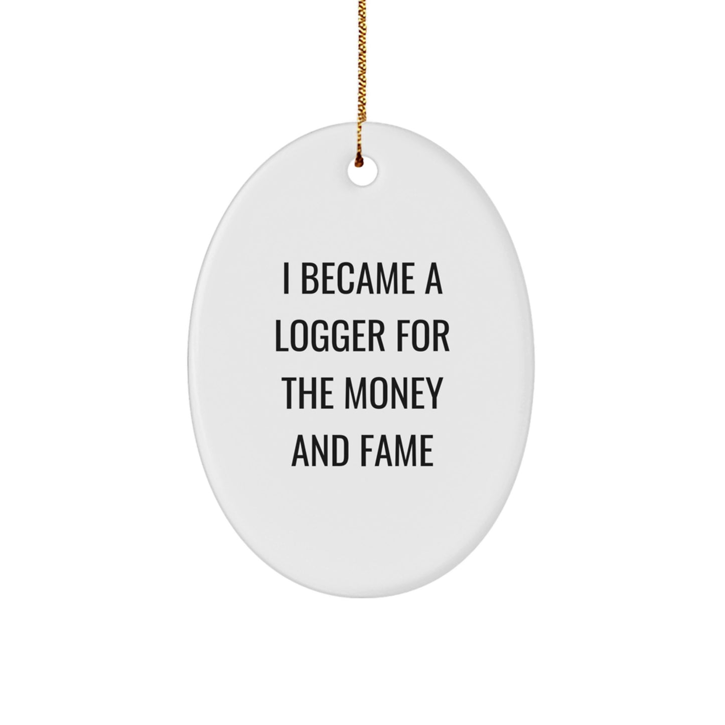 Funny Logger Gifts from Men, Unique Oval Ornament for Logger Friends, Christmas Decorations - I Became A Logger For The Money And Fame - Image 1