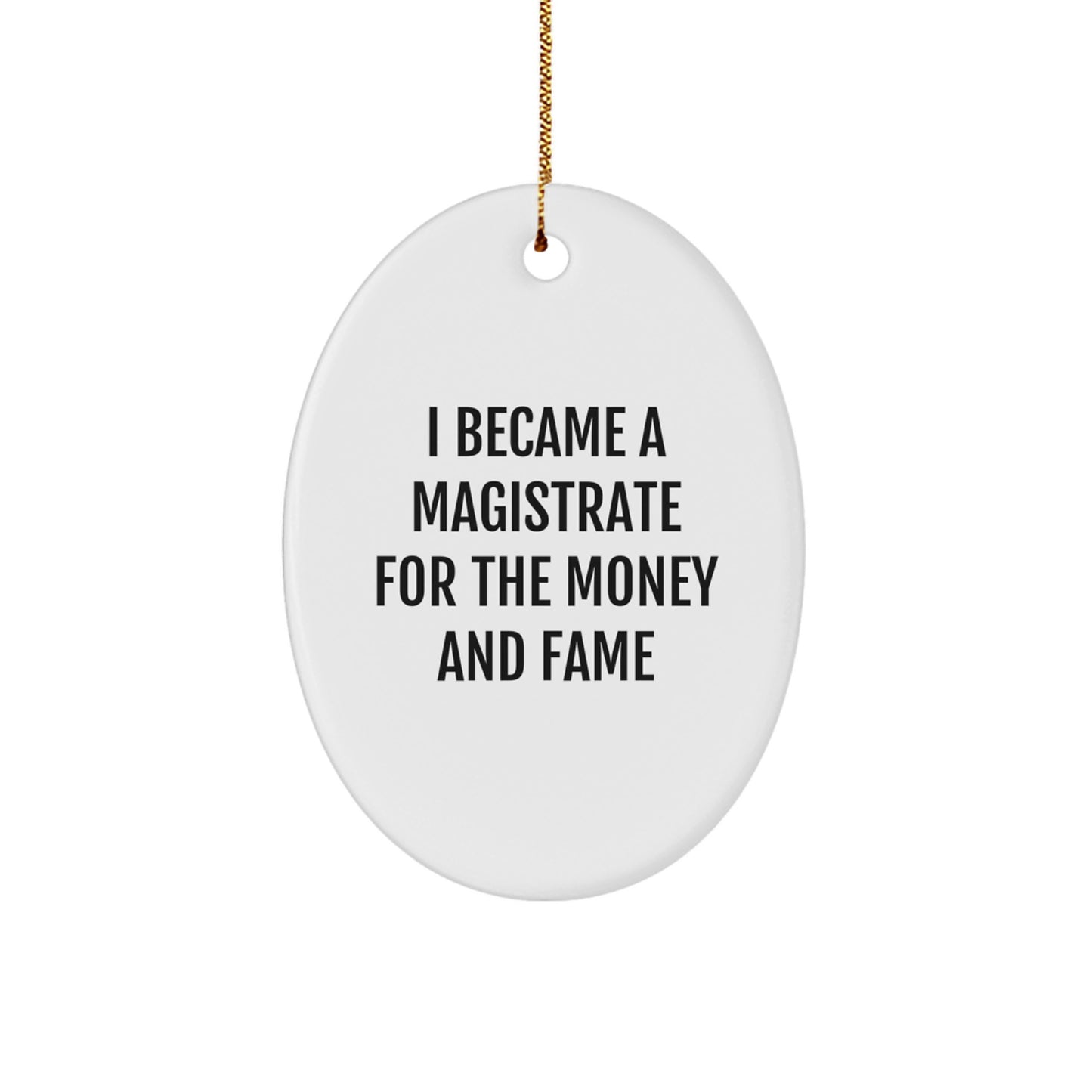 Funny Magistrate Gifts for Men, Christmas Unique Oval Ornament with I Became A Magistrate For The Money And Fame Quote, Gifts from Friends for Coworkers - Image 1