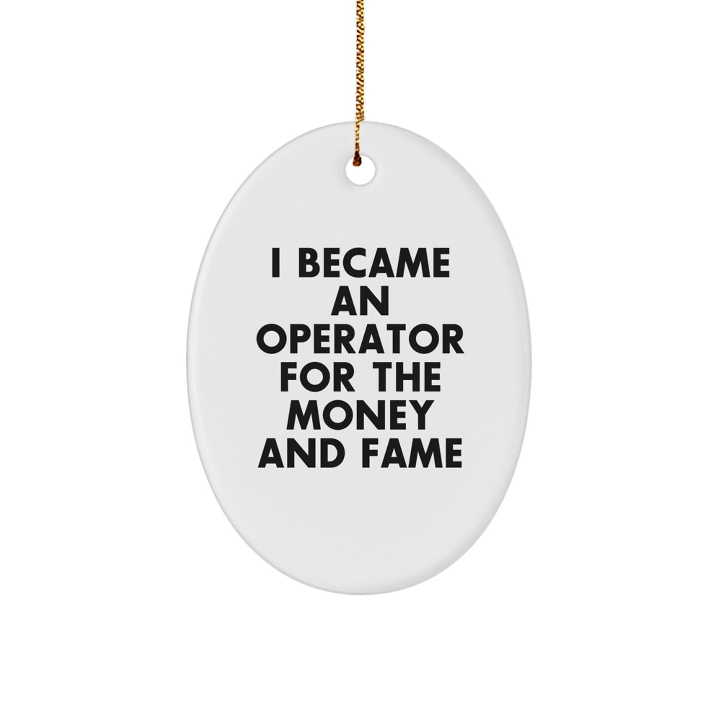 Gifts for the Operator, I Became An Operator For The Money And Fame, Funny Oval Ornament, Unique Christmas Unique Gifts, Gifts from Men to Operator - Image 1