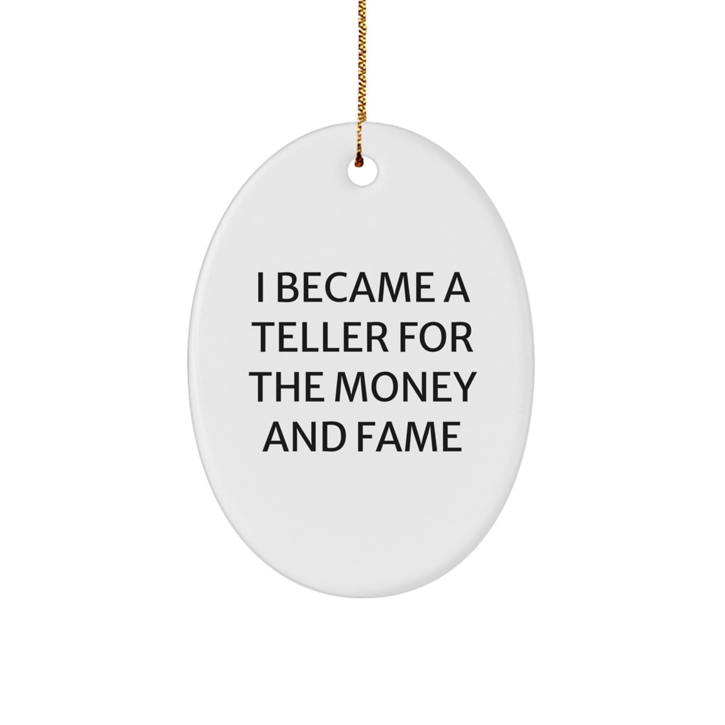 Funny Teller Gifts from Friends, Christmas Unique Gifts for Teller, Oval Ornament with 'I Became A Teller For The Money And Fame' Quote - Image 1