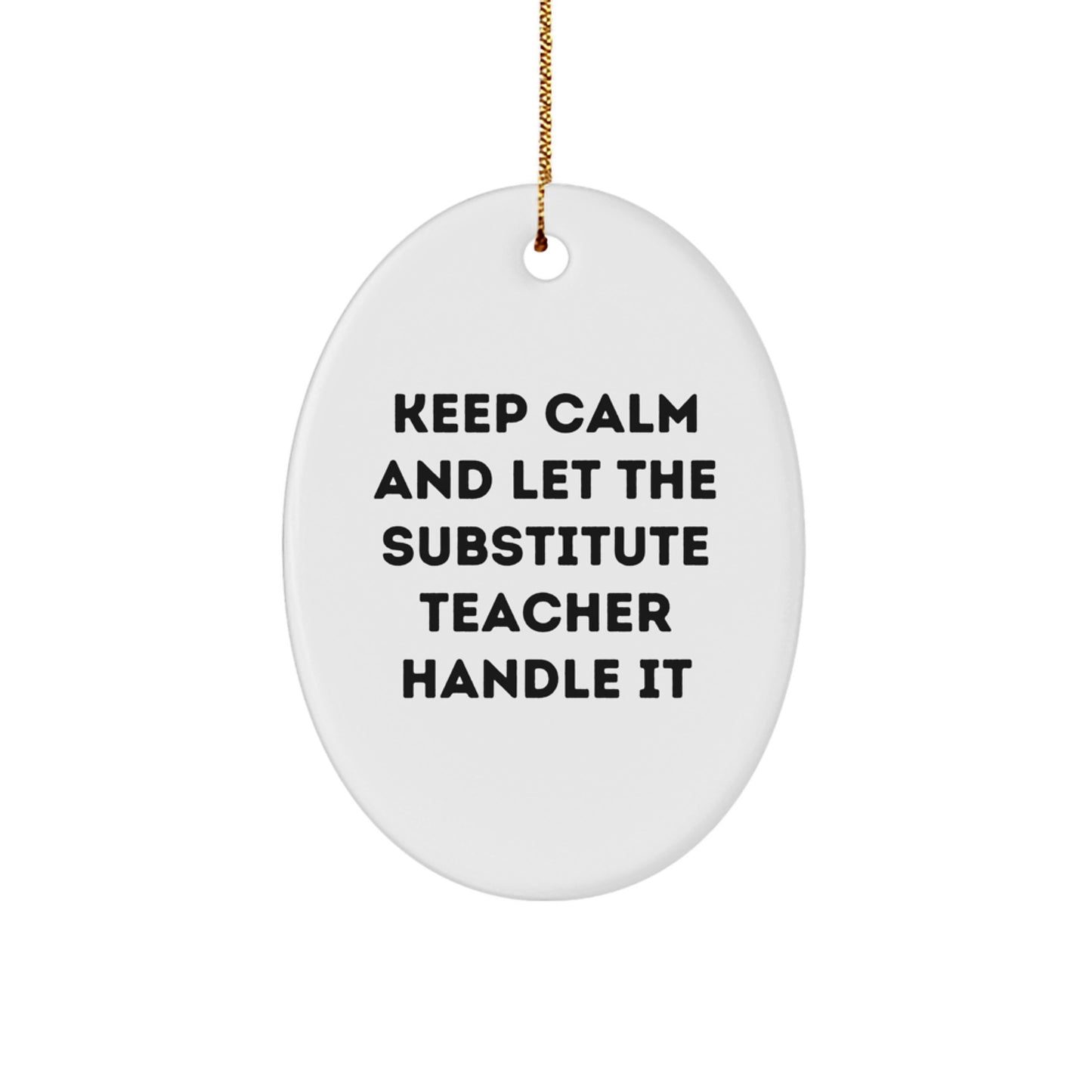 Funny Substitute Teacher Oval Ornament, Gifts from Women for Substitute Teacher, Inspirational Keep Calm and Let the Substitute Teacher Handle It, Oval Christmas Unique Gifts for Men - Image 1