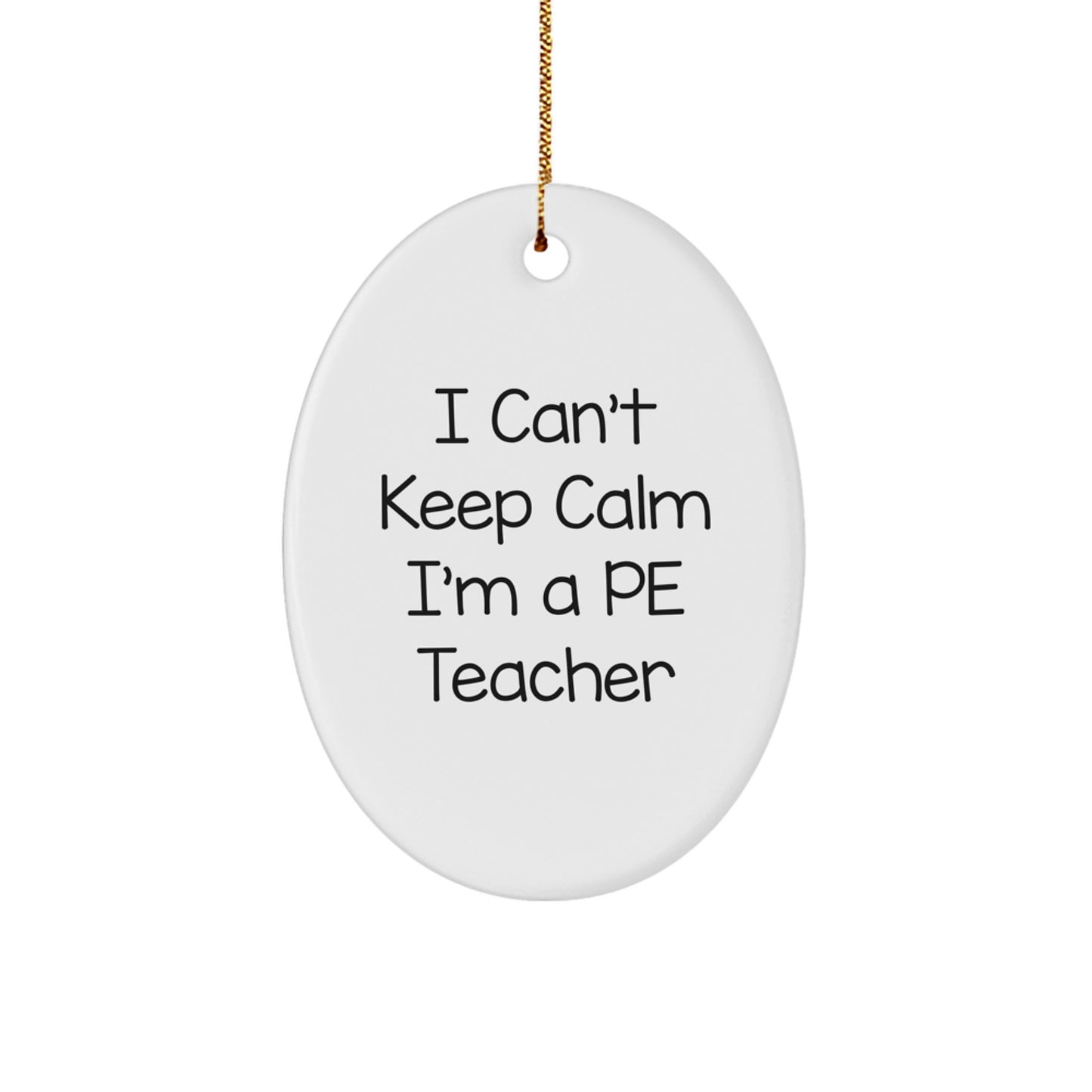Fun PE Teacher Oval Ornament, I Can't Keep Calm I'm A PE Teacher, Gifts from Friends to PE Teacher, Unique Christmas Unique Gift for PE Teacher - Image 1