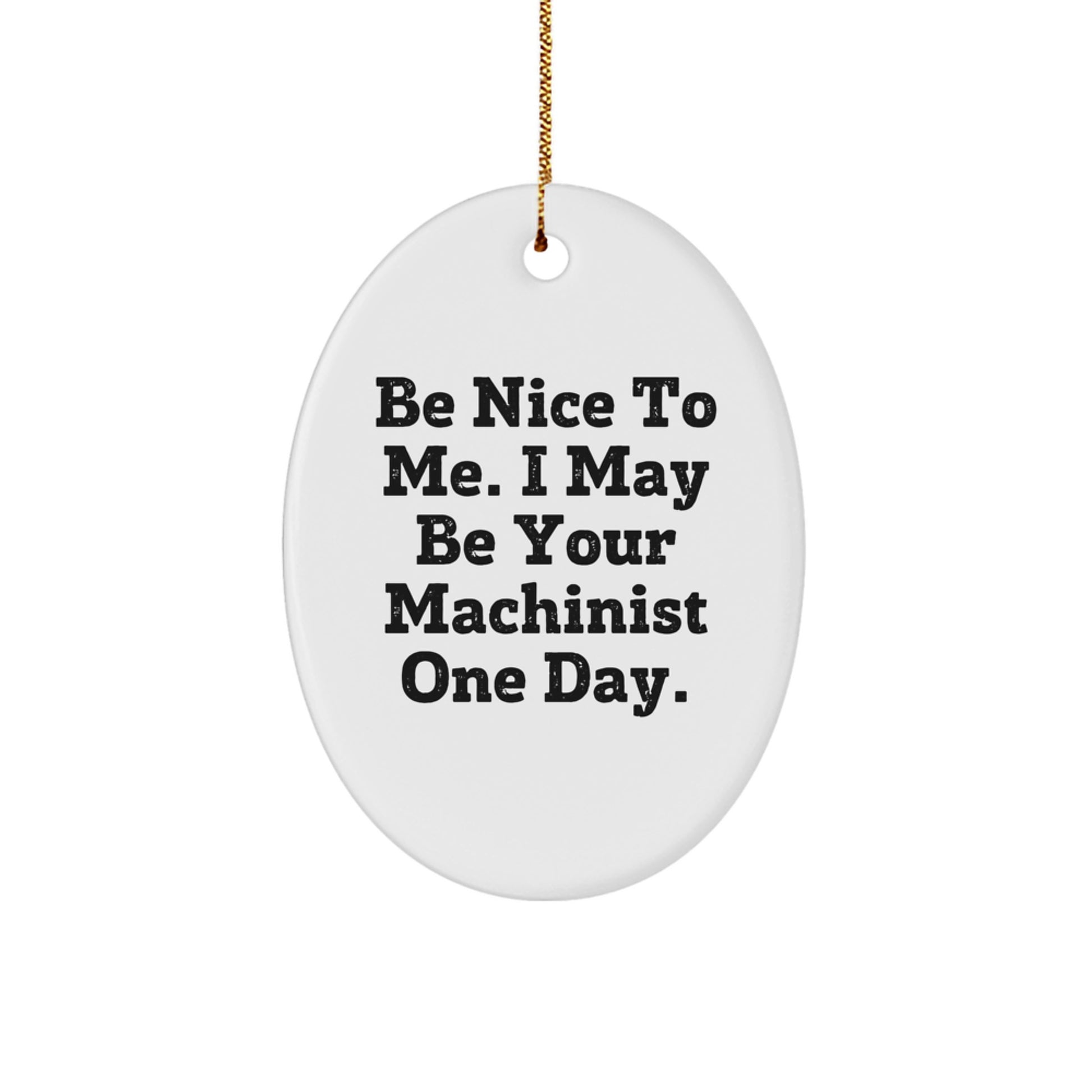 Funny Machinist Gifts from Friends for a Machinist - Oval Ornament, Be Nice To Me I May Be Your Machinist One Day, Christmas Unique Gifts - Image 1