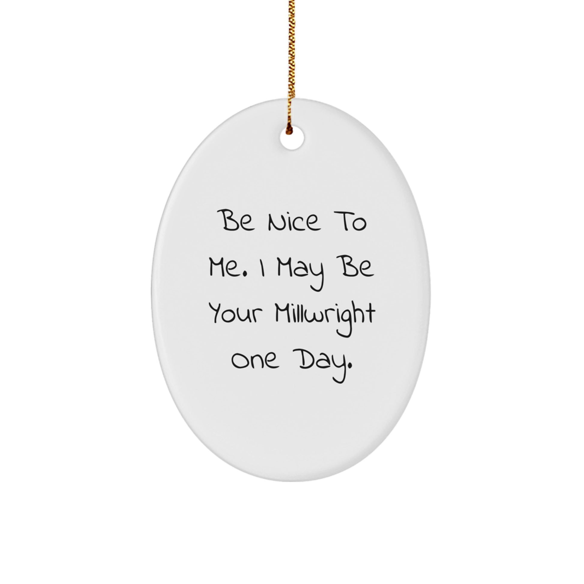 Funny Millwright Gifts from Friends and Family to Millwrights with Oval Ornament Be Nice To Me I May Be Your Millwright One Day, Christmas Unique Gifts - Image 1