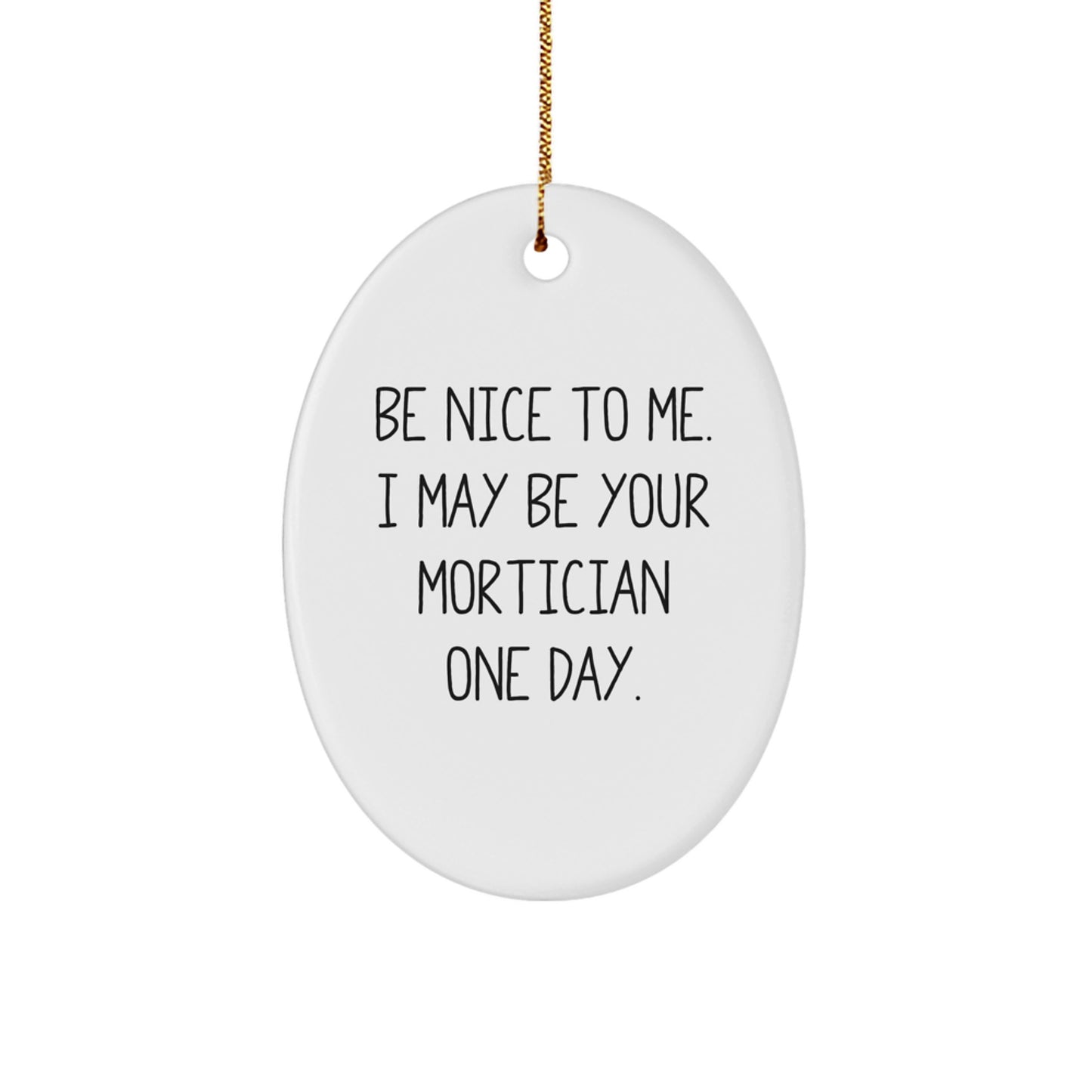 Mortician Gifts from Friends - Funny Oval Ornament Be Nice To Me Quote for Mortician Men Women Family - Image 1