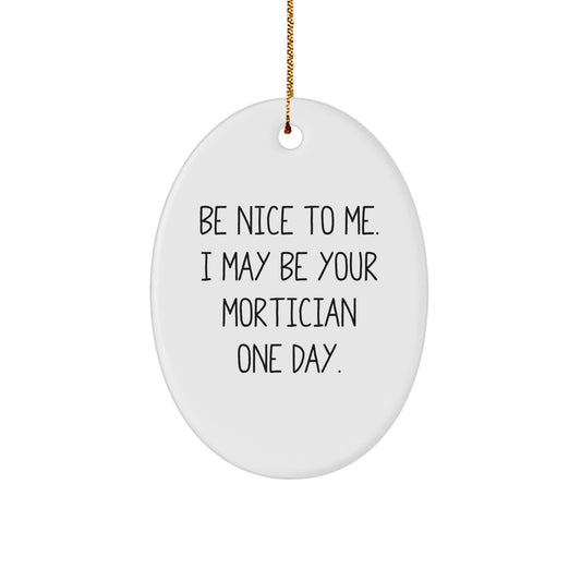 Mortician Gifts from Friends - Funny Oval Ornament Be Nice To Me Quote for Mortician Men Women Family - Image 1