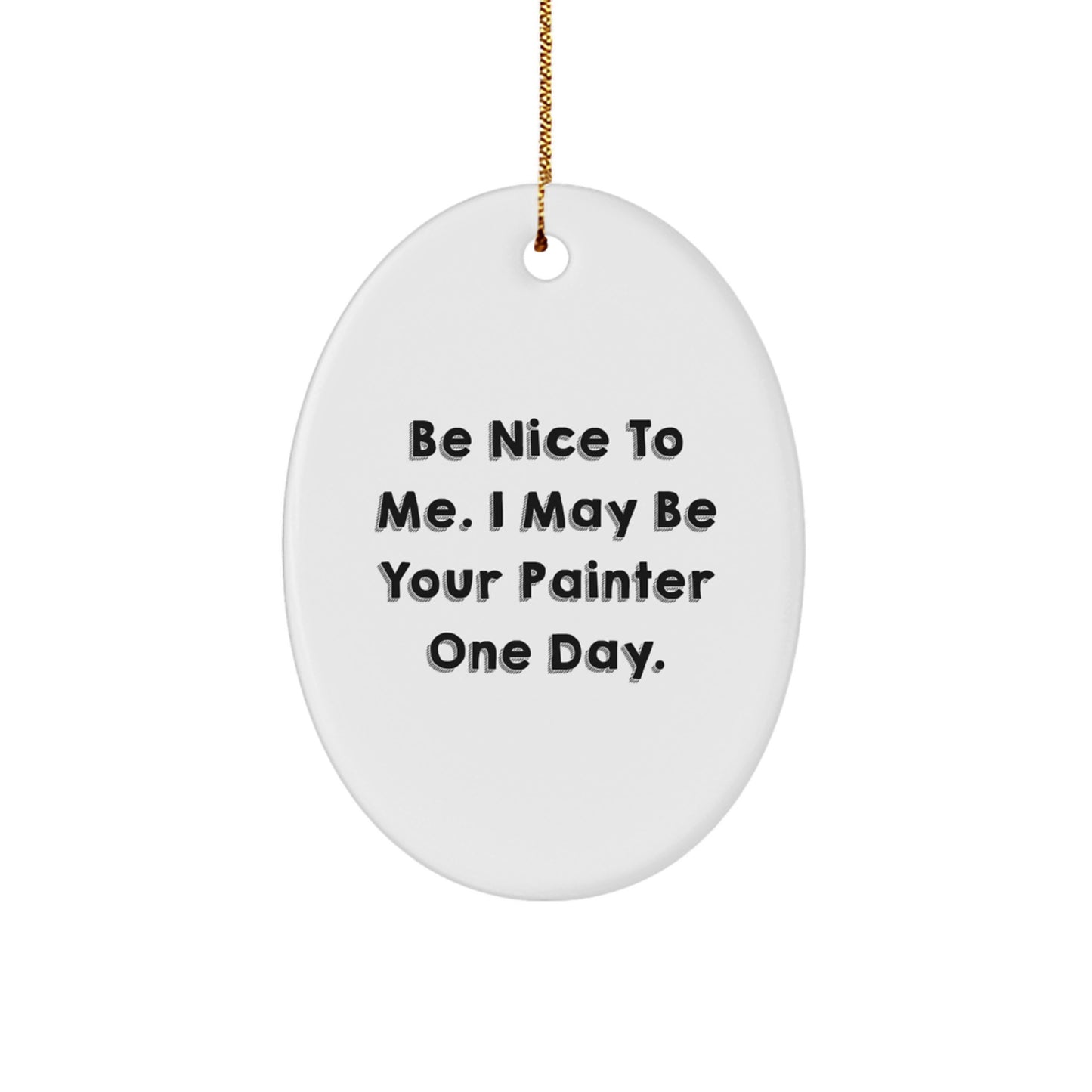 Funny Painter Gifts for Friends, Christmas Unique Oval Ornament Gifts from Men, Be 'Nice to Me, I May Be Your Painter One Day!' - Image 1