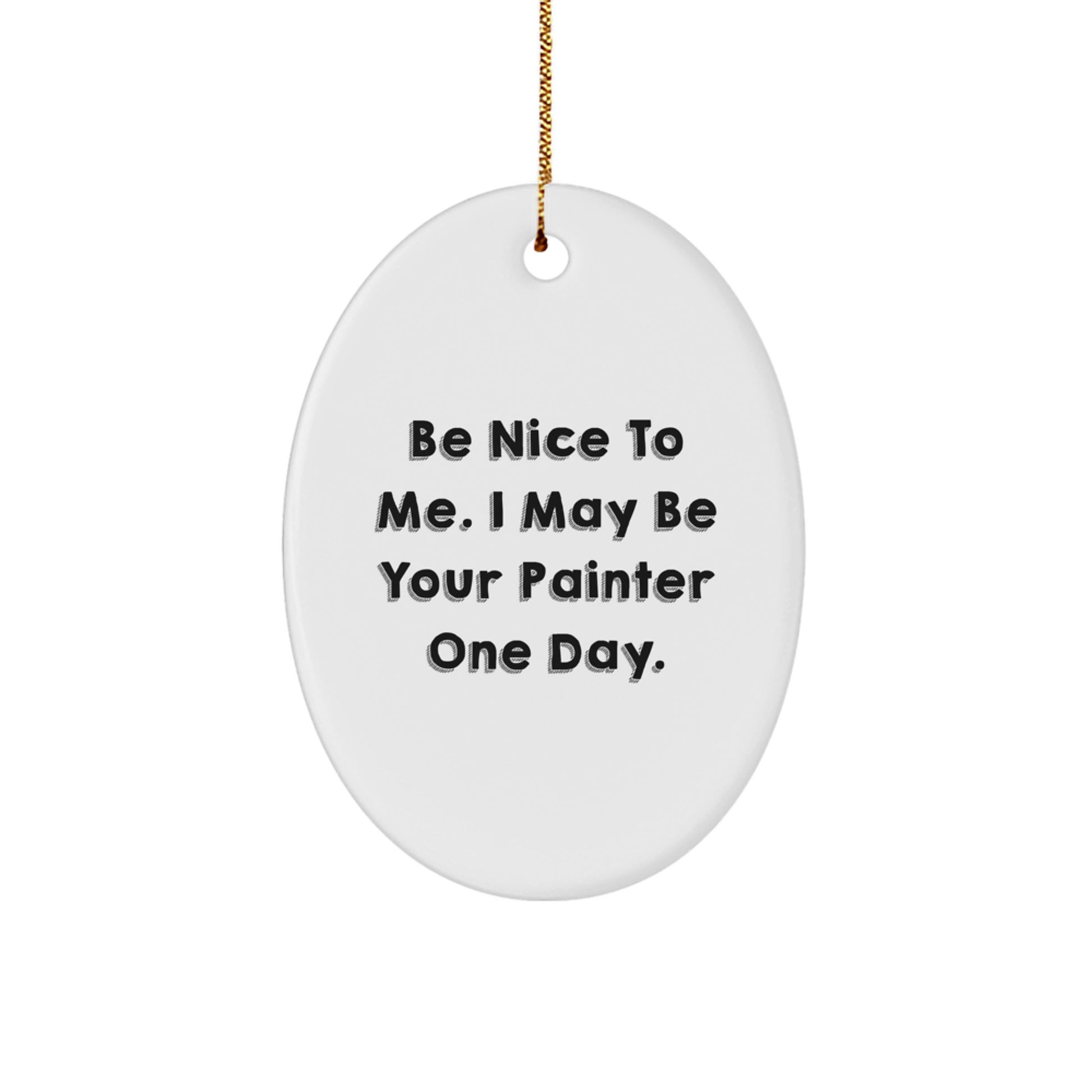 Funny Painter Gifts for Friends, Christmas Unique Oval Ornament Gifts from Men, Be 'Nice to Me, I May Be Your Painter One Day!' - Image 1