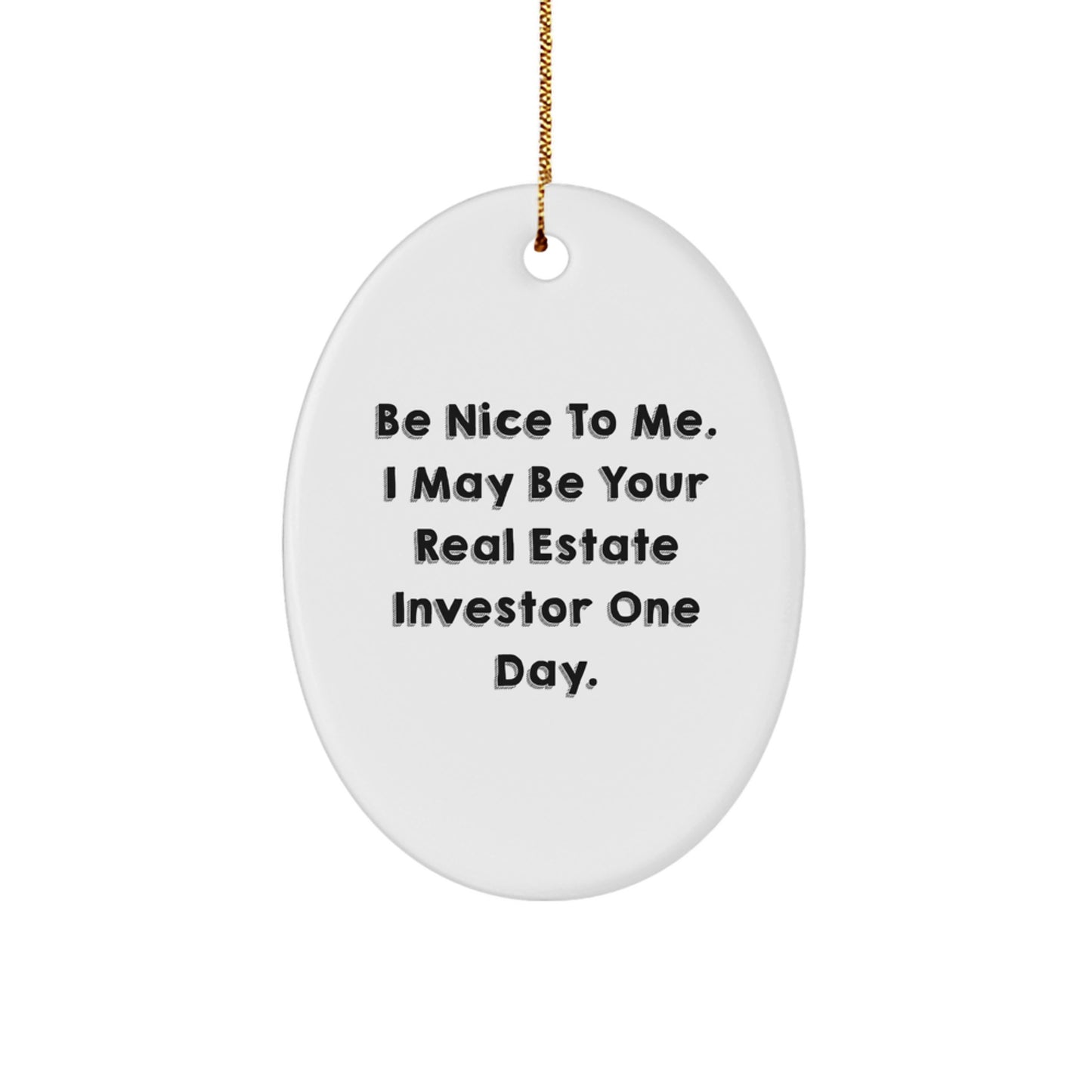 Funny Real Estate Investor Gifts for Men from Friends, Be Nice To Me. I May Be Your Real Estate Investor One Day. Oval Ornament - Image 1