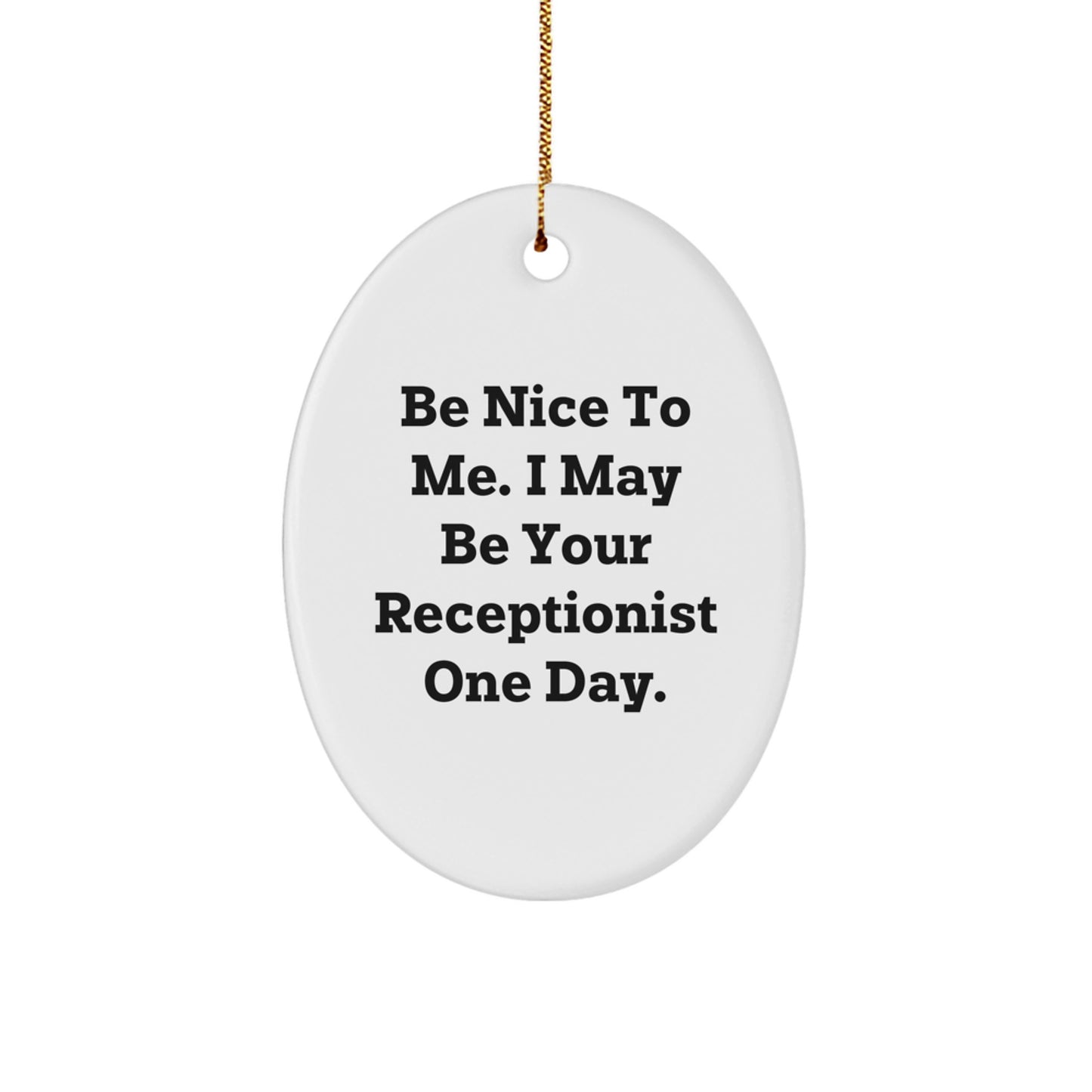 Funny Receptionist Oval Ornament Gifts from Men to Family - Be Nice To Me. I May Be Your Receptionist One Day. Christmas Unique Gifts - Image 1