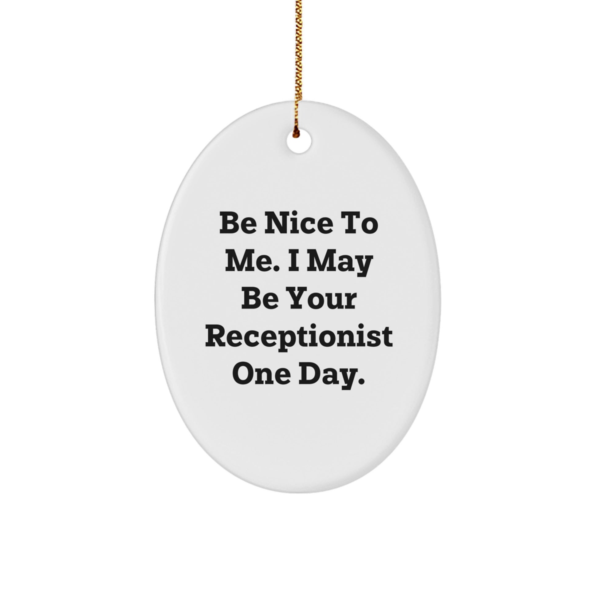 Funny Receptionist Oval Ornament Gifts from Men to Family - Be Nice To Me. I May Be Your Receptionist One Day. Christmas Unique Gifts - Image 1