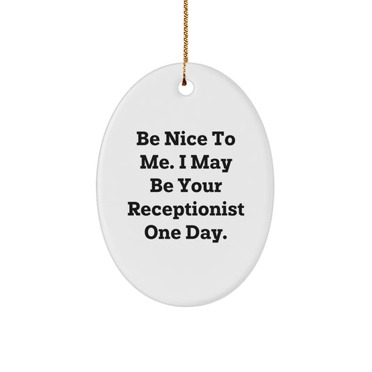 Funny Receptionist Oval Ornament Gifts from Men to Family - Be Nice To Me. I May Be Your Receptionist One Day. Christmas Unique Gifts - Image 1