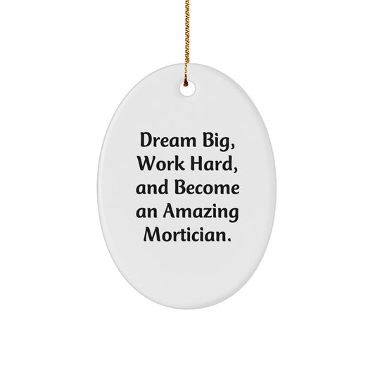 Funny Mortician Gifts from Family for Men - Oval Ornament, Dream Big, Work Hard, And Become An Amazing Mortician. - Image 1