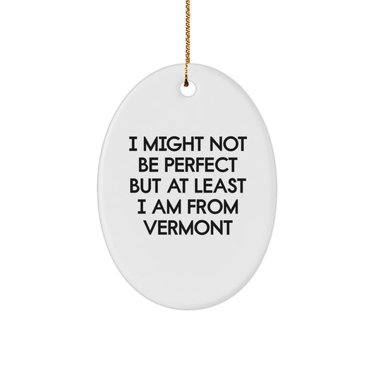 Vermont Oval Ornament Gifts from Lovers of the Green Mountain State - 'I Might Not Be Perfect but At Least I Am From VT' - Christmas Decorations - Image 1